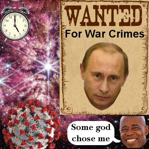 Putin Is Declared a War Criminal, Mayor Adams Thinks He's Joan of Arc, Will We See a Supernova?